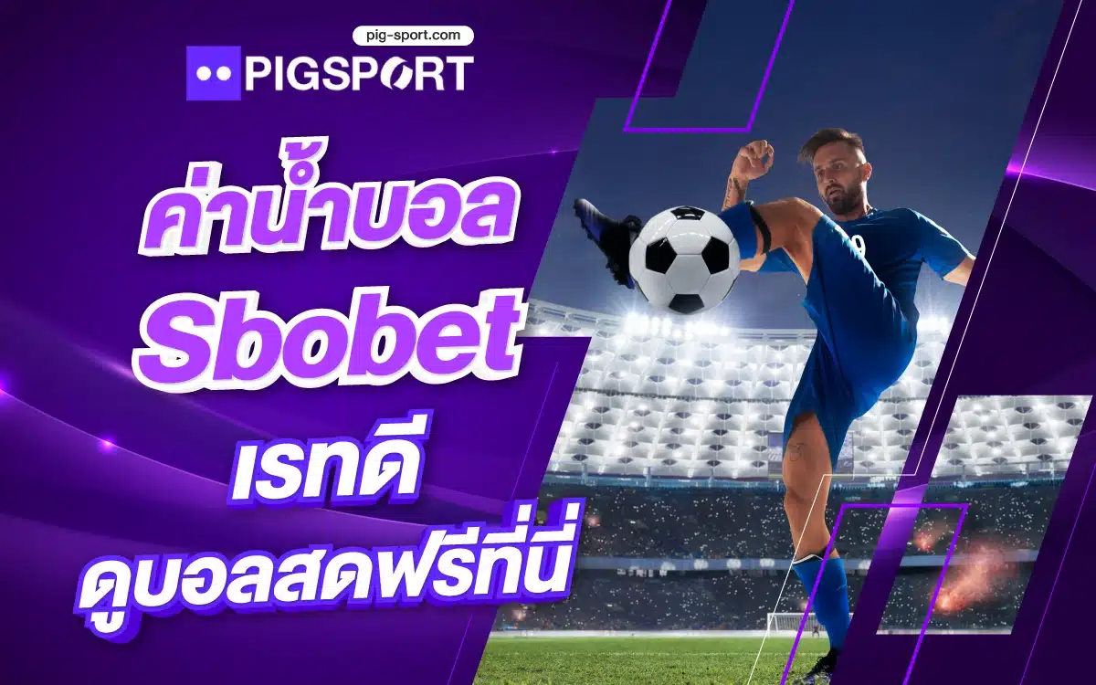 ค่าน้ำบอล Sbobet เรทดี ดูบอลสดฟรีที่นี่